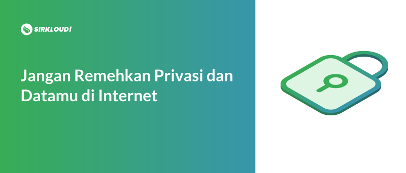 Jangan Remehkan Privasi dan Datamu di Internet